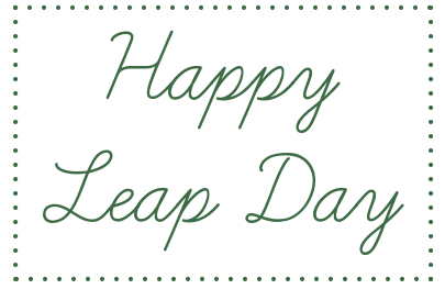 Happy Leap Day .... Do something amazing with your extra day!